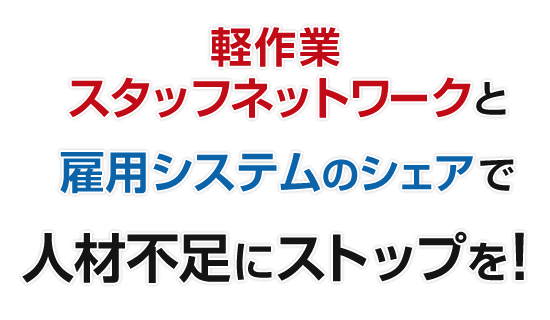 軽作業スタッフネットワークと雇用システムのシェアで、人材不足にストップを!